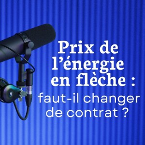 Les prix de l’énergie s’envolent : devez-vous changer de contrat ce mois-ci ?