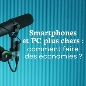 Pourquoi les smartphones et les PC sont-ils si chers et comment économiser ?