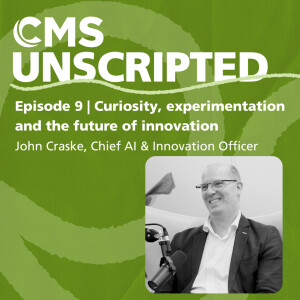 Curiosity, experimentation and the future of innovation – John Craske, Chief AI & Innovation Officer | CMS Unscripted episode 9