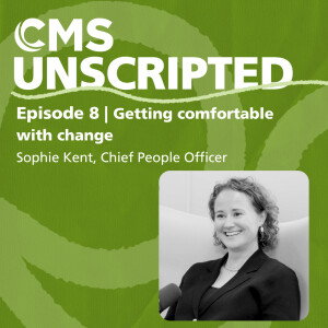 Getting comfortable with change – Sophie Kent, Chief People Officer | CMS Unscripted episode 8