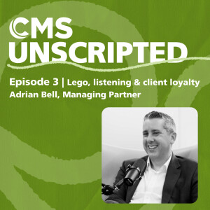 Lego, listening & client loyalty – Adrian Bell, Managing Partner | CMS Unscripted episode 3