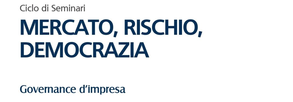 Seminario “Governance d’impresa”, nell’ambito del ciclo di seminari “Mercato, rischio, democrazia”