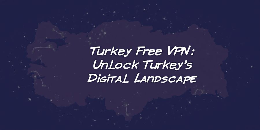Turkey Free VPN: Stream Turkish Content Safely