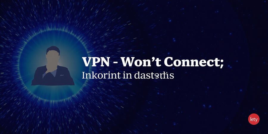 VPN Won’t Connect? Quick Fixes for Common Issues