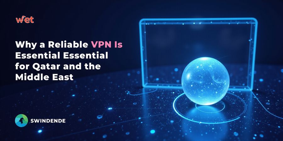 Why a Reliable VPN Is Essential for Qatar & the Middle East