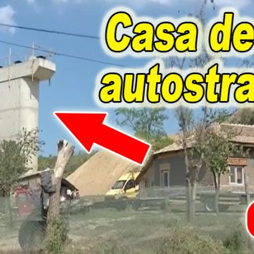 Cazul unei case din Ciocârlia, afectată de construcția autostrăzii A7