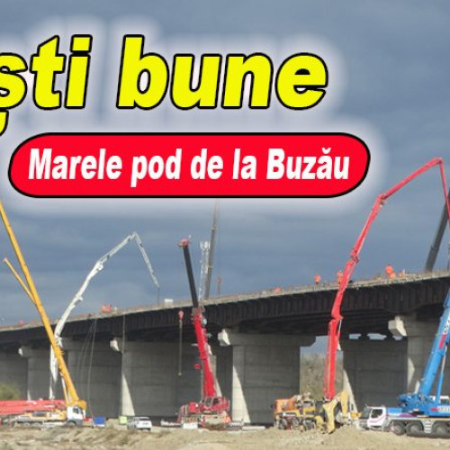 Proiectul podului de la Buzău avansează rapid, iar constructorii se grăbesc să finalizeze lucrările