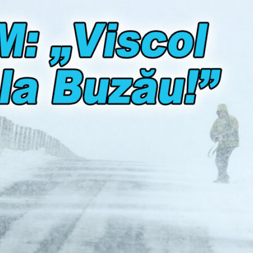 Cod portocaliu de viscol anunțat pentru Buzau și județele vecine
