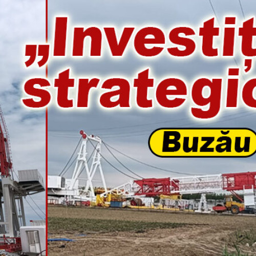 Două investiții strategice pentru independența energetică a României, în județul Buzău