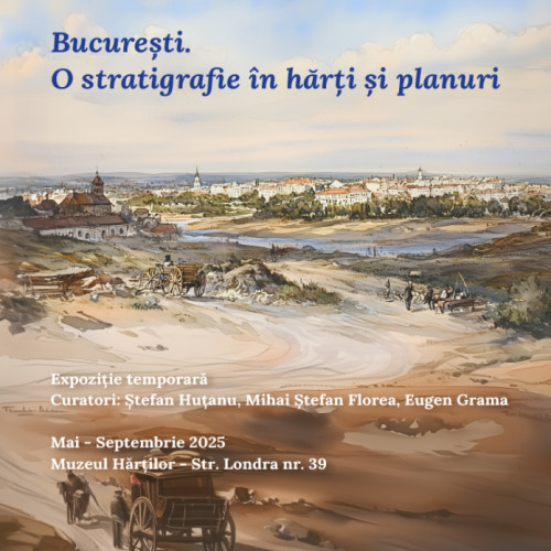 Expozitia 'Bucuresti. O stratigrafie in harti si planuri' la Muzeul National al Hartilor