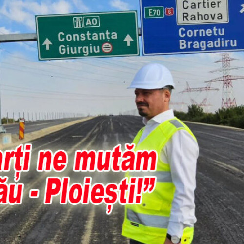 „autostrada bucurești – constanța, începând de astăzi, pe lotul A0 sud”