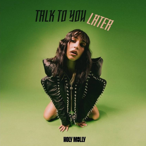 holy molly lansează single-ul "talk to you later", un mesaj clar pentru cei care aleg să plece fără regrete