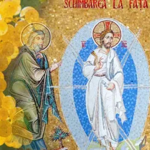 schimbarea la fața a mântuitorului, sărbătorită pe 6 august, aduce în prim-plan evenimente importante din viața lui Hristos