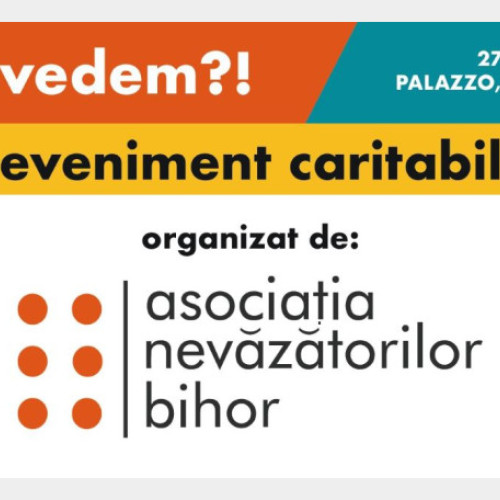 Eveniment caritabil „Ne vedem?!” pentru susținerea nevăzătorilor din Bihor