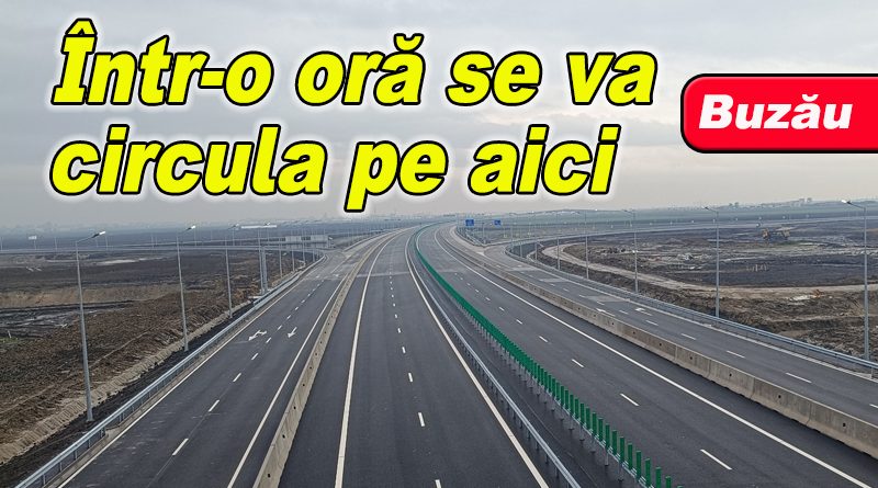 Deschiderea traficului pe autostrada din jurul Buzăului, cu restricții la breteaua spre Spătaru