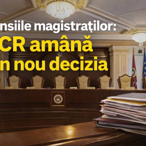 Curtea Constituțională amână din nou decizia asupra legii pensiilor magistraților