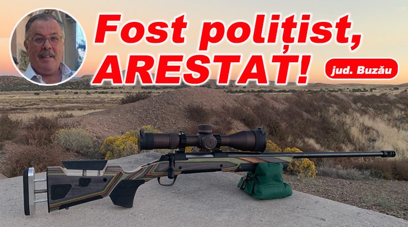 Fost polițist din Buzău, arestat pentru deținerea ilegală de armă