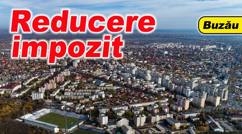 Reducerea impozitelor pentru buzoieni, începând de marți
