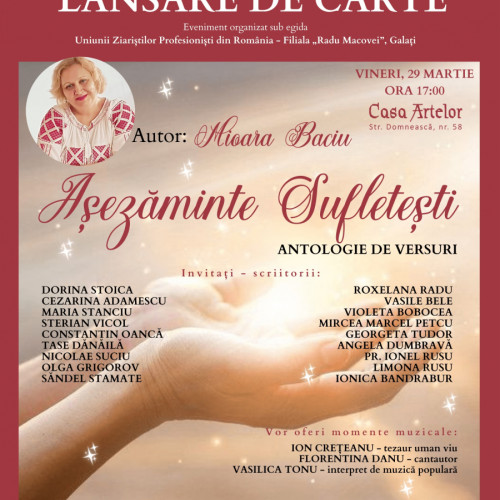 Eveniment cultural la Casa Artelor din Galați: Lansarea cărții "Așezăminte sufletești" a scriitoarei Mioara Baciu, dedicată credinței în Mântuitorul Iisus Hristos și aducere de tribut scriitorului Mihai Eminescu. Artiști de renume și scriitori prezentați, intrare gratuită la evenimentul gazduit vineri, 29 martie, la ora 17:00, de Uniunea Ziariștilor Profesioniști din România - Filiala "Radu Macovei" Galați.