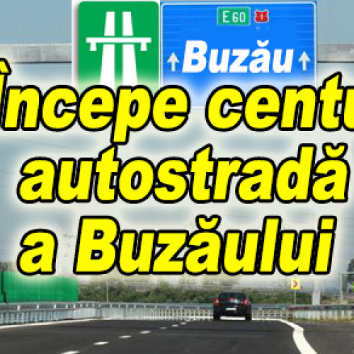 Veste bună pentru locuitorii din Buzău. Se demarează construcția Centurii Sud, parte din autostrada A7, între Pădurea Spătaru și Buzău Est