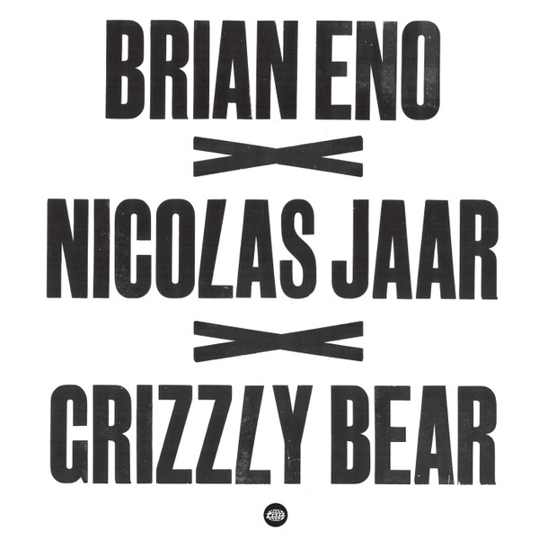 Brian Eno x Nicolas Jaar x Grizzly Bear — Brian Eno x Nicolas Jaar x Grizzly Bear