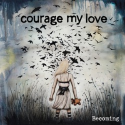 Courage My Love — Becoming