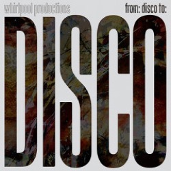 Whirlpool Productions — From: Disco To: Disco