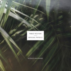 Pablo Bolivar / Sensual Physics — Details Am Rande