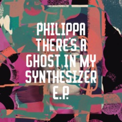 Philippa — There's A Ghost In My Synthesizer Ep