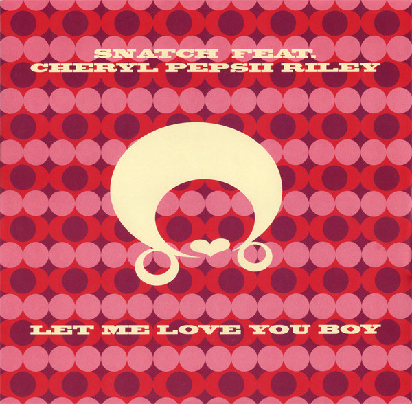 Snatch Feat. Cheryl Pepsii Riley — Let Me Love You Boy