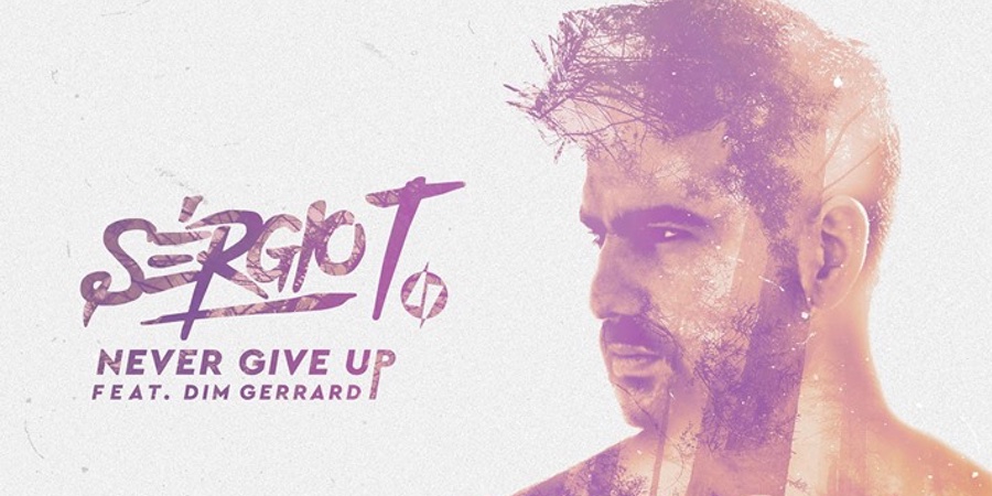 Sergio T feat. Dim Gerrard “Never Give Up” | Single Premiere Sergio T feat. Dim Gerrard “Never Give Up” | Single Premiere