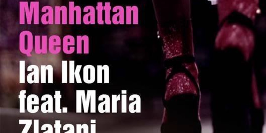 Ian Ikon feat. Maria Zlatani “Manhattan Queen” | Single Premiere Ian Ikon feat. Maria Zlatani “Manhattan Queen” | Single Premiere