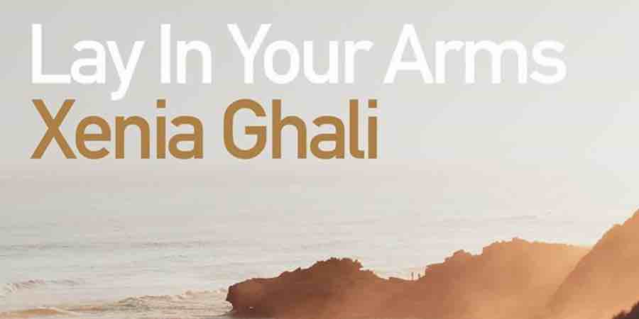 Xenia Ghali “Lay In Your Arms” | Single Premiere Xenia Ghali “Lay In Your Arms” | Single Premiere