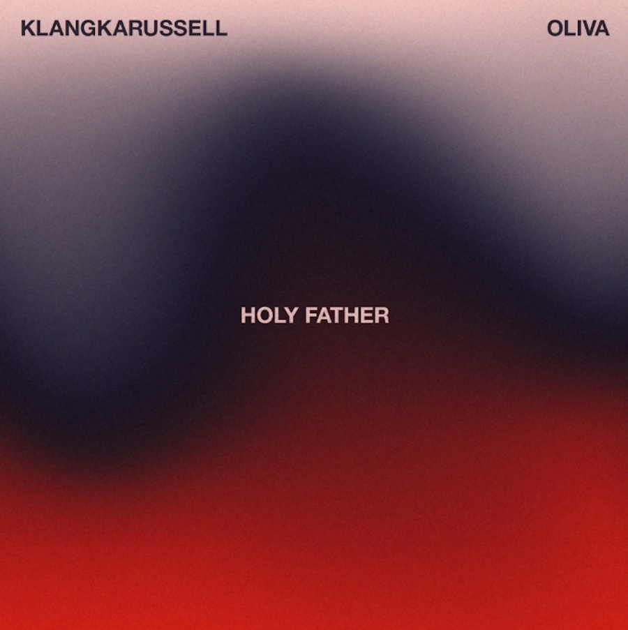 Οι Klangkarussell και η Oliva κυκλοφορούν το νέο smash hit “Holy Father” Klangkarussell-Oliva_Holy Father