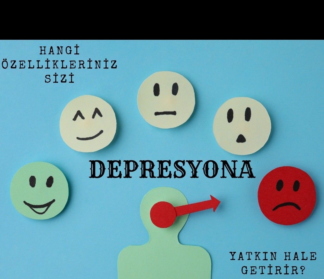 Hangi Özellikleriniz Sizi Depresyona Yatkın Hale Getirir?