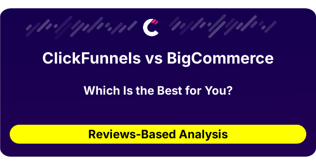 ClickFunnels vs BigCommerce (AI Analysis from 334 Review Data)