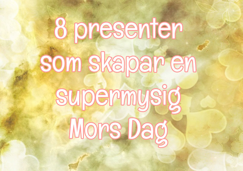 8 presenter som skapar en supermysig mors dag åt din mamma