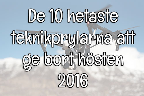De 10 hetaste teknikprylarna till hösten 2016