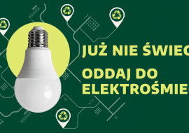 3. edycja kampanii edukacyjnej „Już nie świeci? Oddaj do elektrośmieci”