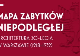 Mapa Zabytków Niepodległej. Architektura 20-lecia w Warszawie (1918-39)