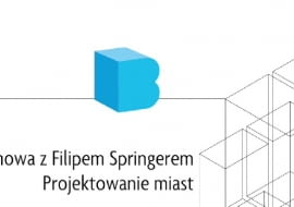 Pogodzić sprzeczne interesy. Rozmowa z Filipem Springerem o projektowaniu miast