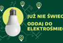 3. edycja kampanii edukacyjnej „Już nie świeci? Oddaj do elektrośmieci”