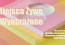Wystawa MIEJSCA ŻYWE I WYOBRAŻONE: 5–28.04.2024 r., Łódź