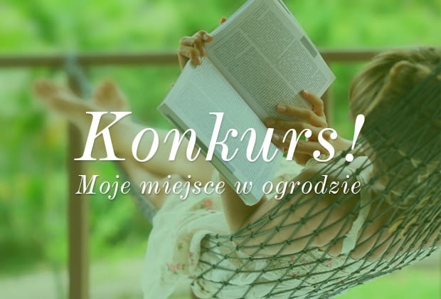 Konkurs: Moje miejsce w ogrodzie