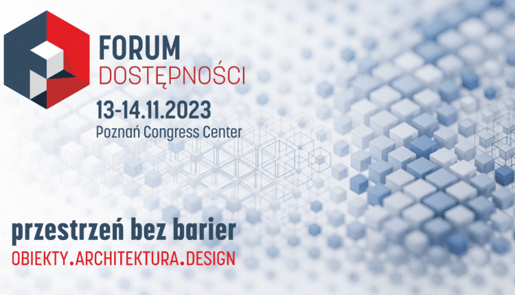 Przestrzeń bez barier. Forum Dostępności 13-14.11.2023 r. Poznań Congress Center