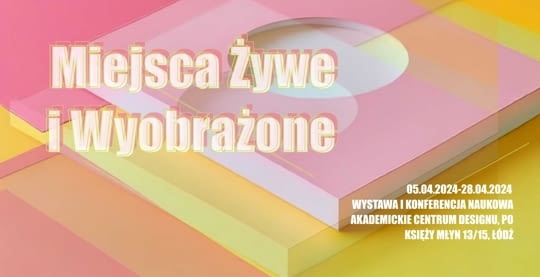 Wystawa MIEJSCA ŻYWE I WYOBRAŻONE: 5–28.04.2024 r., Łódź