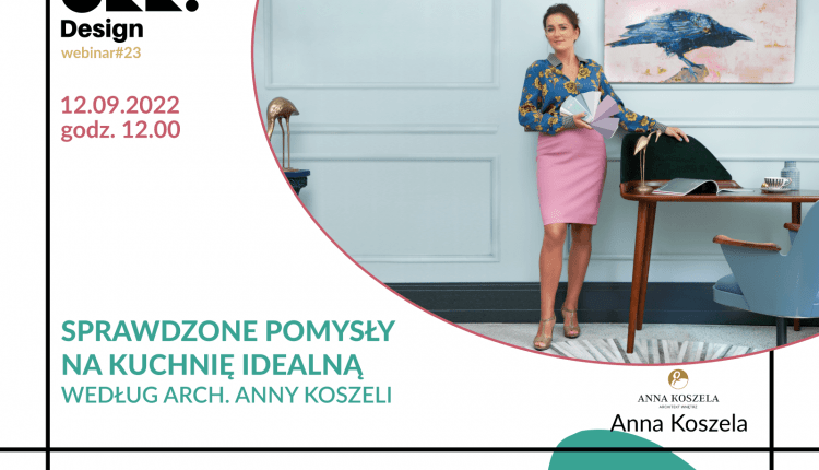 Anna Koszela zdradzi sposoby na idealną kuchnię. Bezpłatny webinar OKK! design