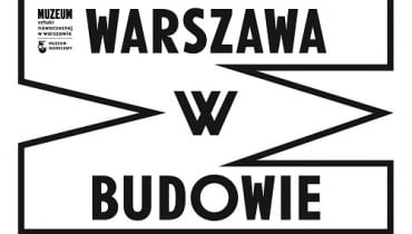 Festiwal WARSZAWA W BUDOWIE. Otwarcie wystawy głównej Festiwal WARSZAWA W BUDOWIE. Otwarcie wystawy głównej