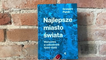 Książka "Najlepsze miasto świata. Warszawa w odbudowie 1944-1949" Książka "Najlepsze miasto świata. Warszawa w odbudowie 1944-1949"