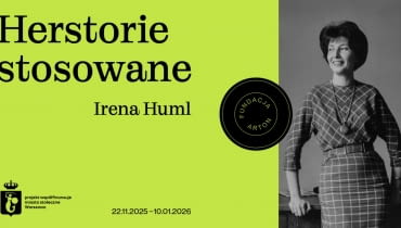 Wystawa "Herstorie stosowane: Irena Huml" w Fundacji Arton 22.11.2025 - 10.01.2026 r. Wystawa "Herstorie stosowane: Irena Huml" w Fundacji Arton 22.11.2025 - 10.01.2026 r.